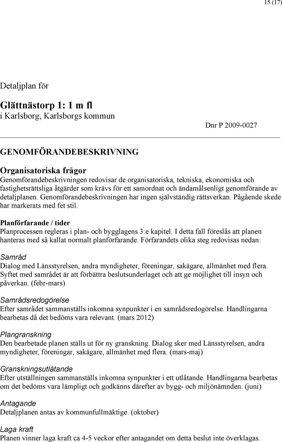 Pågående skede har markerats med fet stil. Planförfarande / tider Planprocessen regleras i plan- och bygglagens 3:e kapitel.