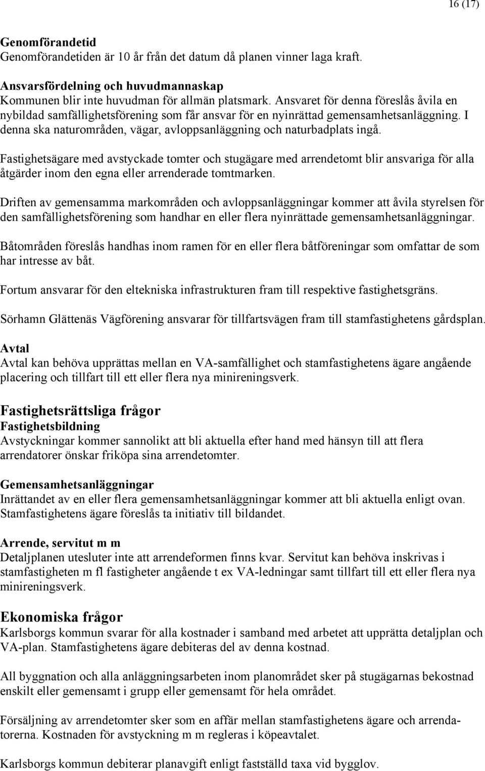 Fastighetsägare med avstyckade tomter och stugägare med arrendetomt blir ansvariga för alla åtgärder inom den egna eller arrenderade tomtmarken.