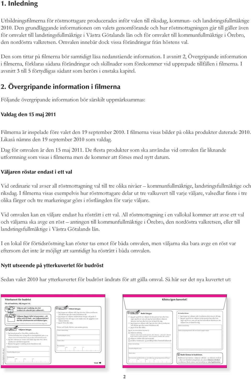 kommunfullmäktige i Örebro, den nordöstra valkretsen. Omvalen innebär dock vissa förändringar från höstens val. Den som tittar på filmerna bör samtidigt läsa nedanstående information.