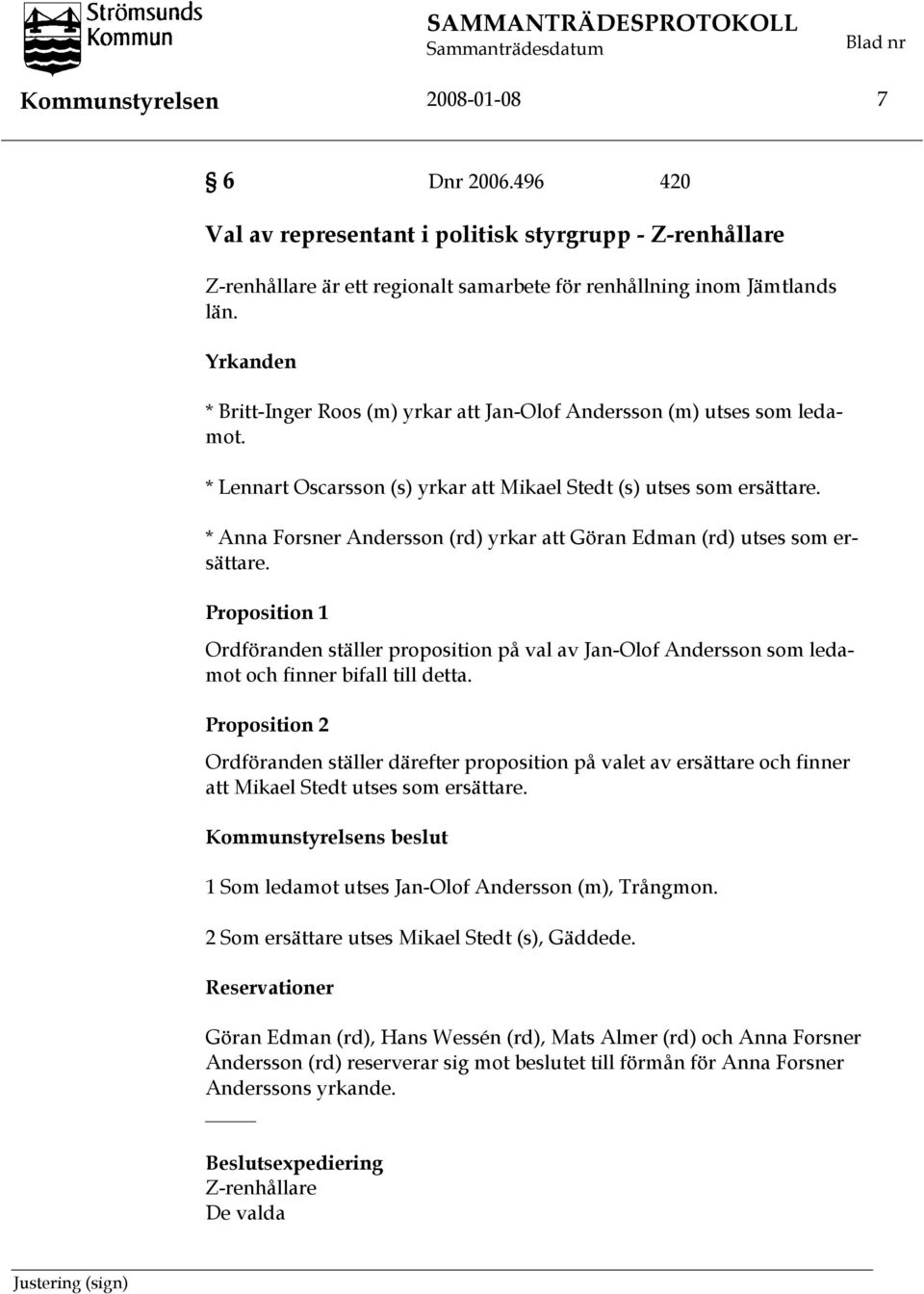 * Anna Forsner Andersson (rd) yrkar att Göran Edman (rd) utses som ersättare. Proposition 1 Ordföranden ställer proposition på val av Jan-Olof Andersson som ledamot och finner bifall till detta.