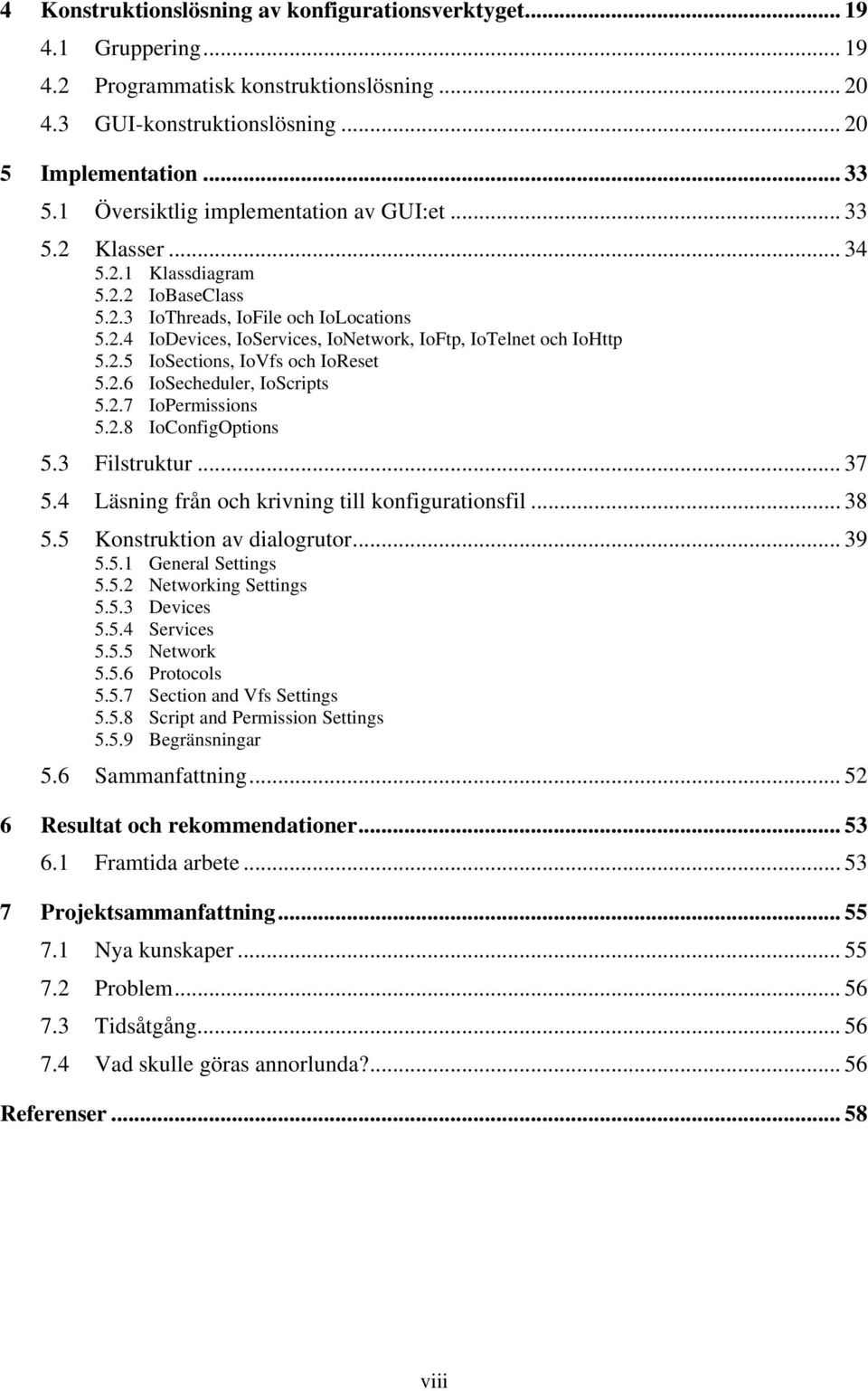 2.5 IoSections, IoVfs och IoReset 5.2.6 IoSecheduler, IoScripts 5.2.7 IoPermissions 5.2.8 IoConfigOptions 5.3 Filstruktur... 37 5.4 Läsning från och krivning till konfigurationsfil... 38 5.