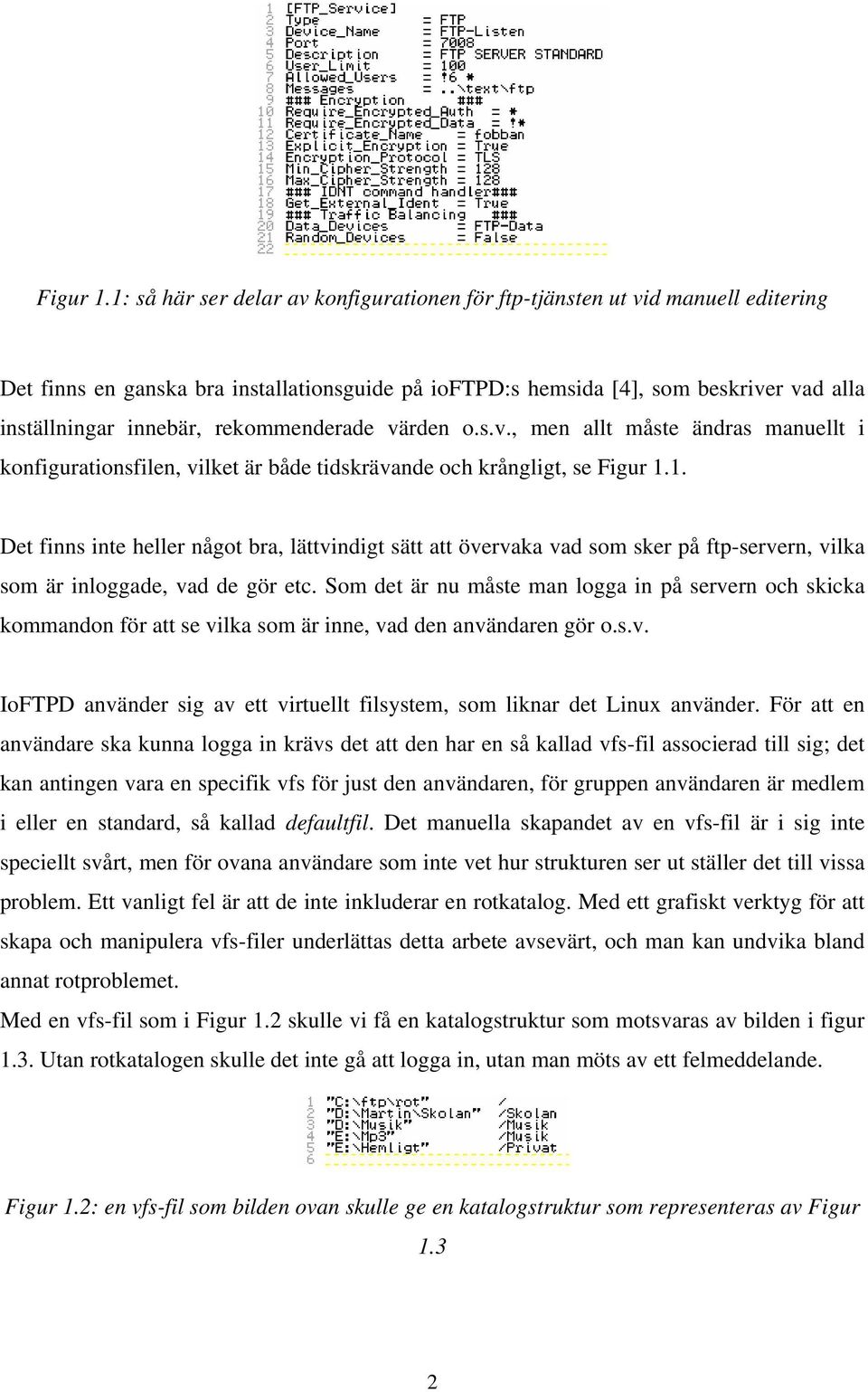 rekommenderade värden o.s.v., men allt måste ändras manuellt i konfigurationsfilen, vilket är både tidskrävande och krångligt, se 1.