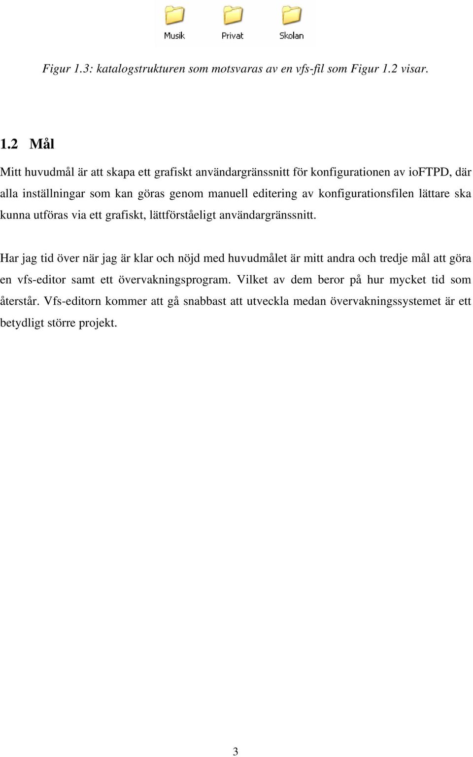 2 Mål Mitt huvudmål är att skapa ett grafiskt användargränssnitt för konfigurationen av ioftpd, där alla inställningar som kan göras genom manuell editering av