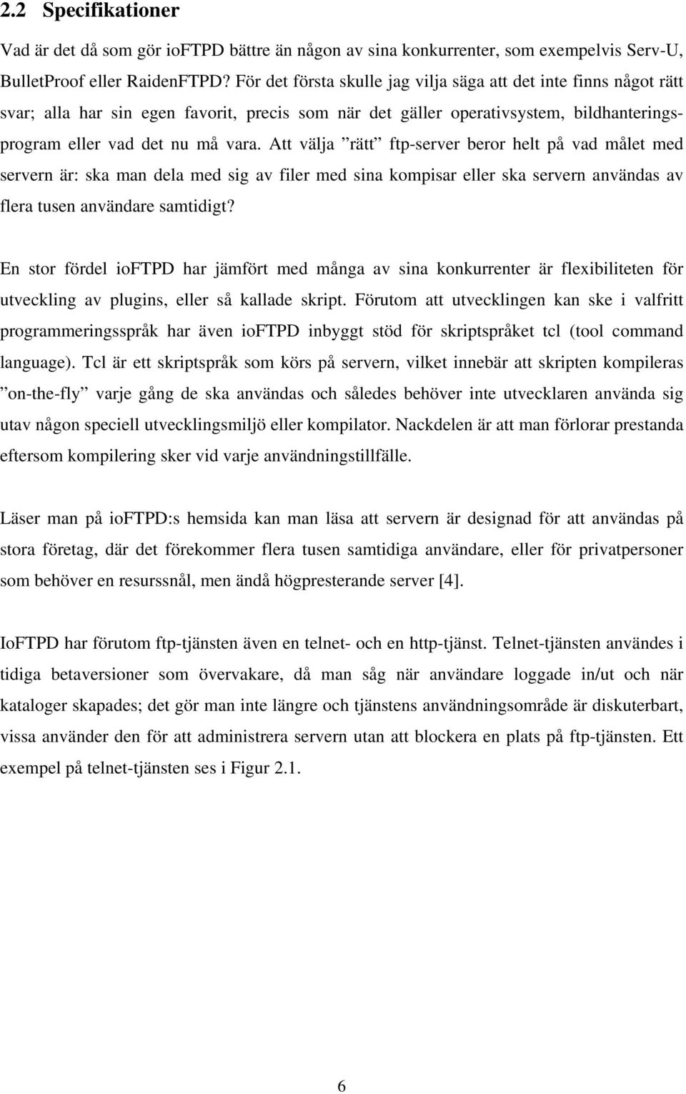 Att välja rätt ftp-server beror helt på vad målet med servern är: ska man dela med sig av filer med sina kompisar eller ska servern användas av flera tusen användare samtidigt?