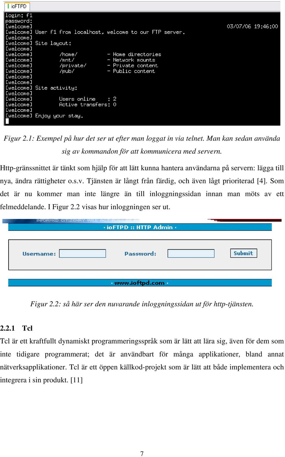 Som det är nu kommer man inte längre än till inloggningssidan innan man möts av ett felmeddelande. I Figur 2.2 visas hur inloggningen ser ut. Figur 2.2: så här ser den nuvarande inloggningssidan ut för http-tjänsten.