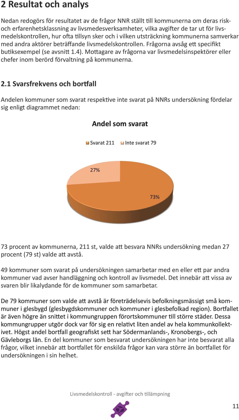 4). Mottagare av frågorna var livsmedelsinspektörer eller chefer inom berörd förvaltning på kommunerna. 2.