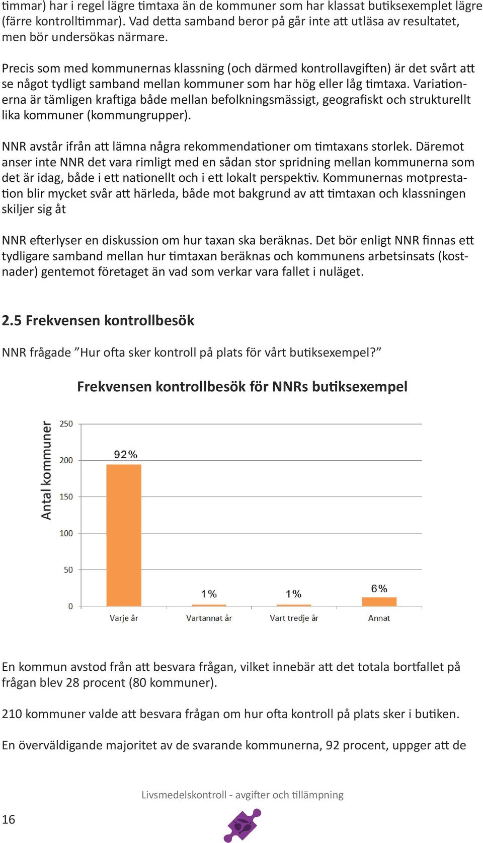 Variationerna är tämligen kraftiga både mellan befolkningsmässigt, geografiskt och strukturellt lika kommuner (kommungrupper). NNR avstår ifrån att lämna några rekommendationer om timtaxans storlek.