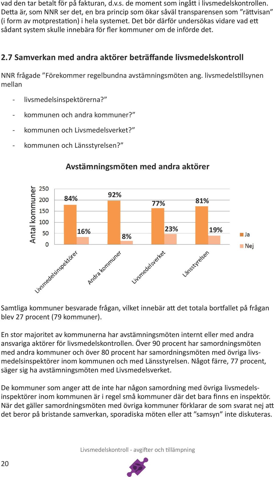 Det bör därför undersökas vidare vad ett sådant system skulle innebära för fler kommuner om de införde det. 2.