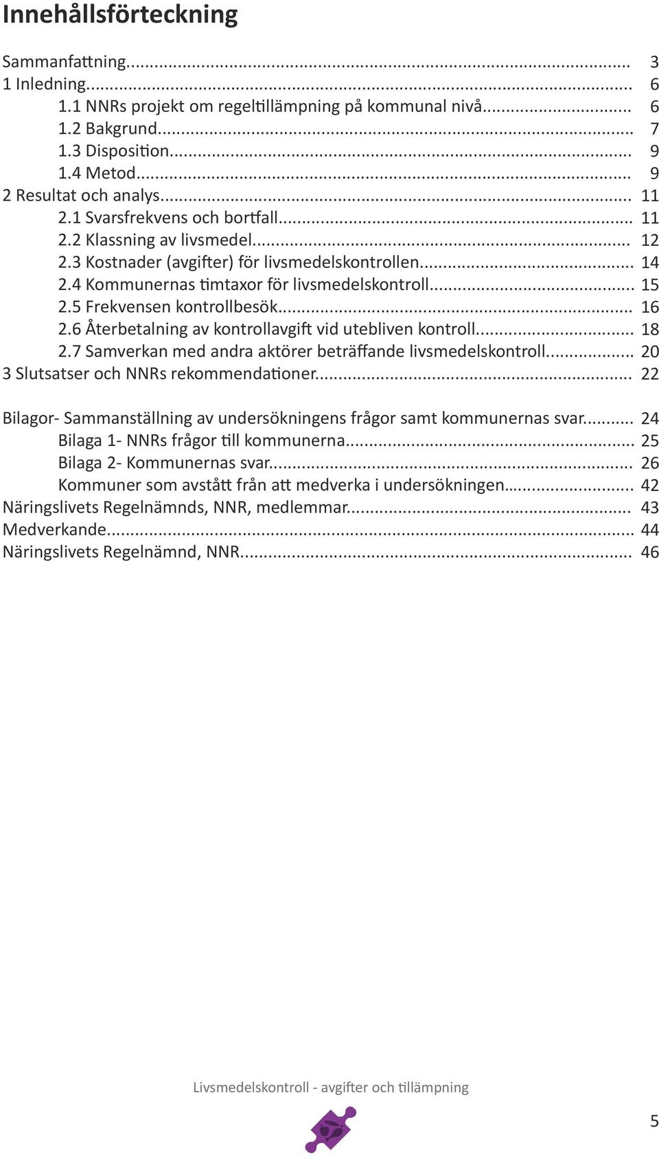 5 Frekvensen kontrollbesök... 16 2.6 Återbetalning av kontrollavgift vid utebliven kontroll... 18 2.7 Samverkan med andra aktörer beträffande livsmedelskontroll.