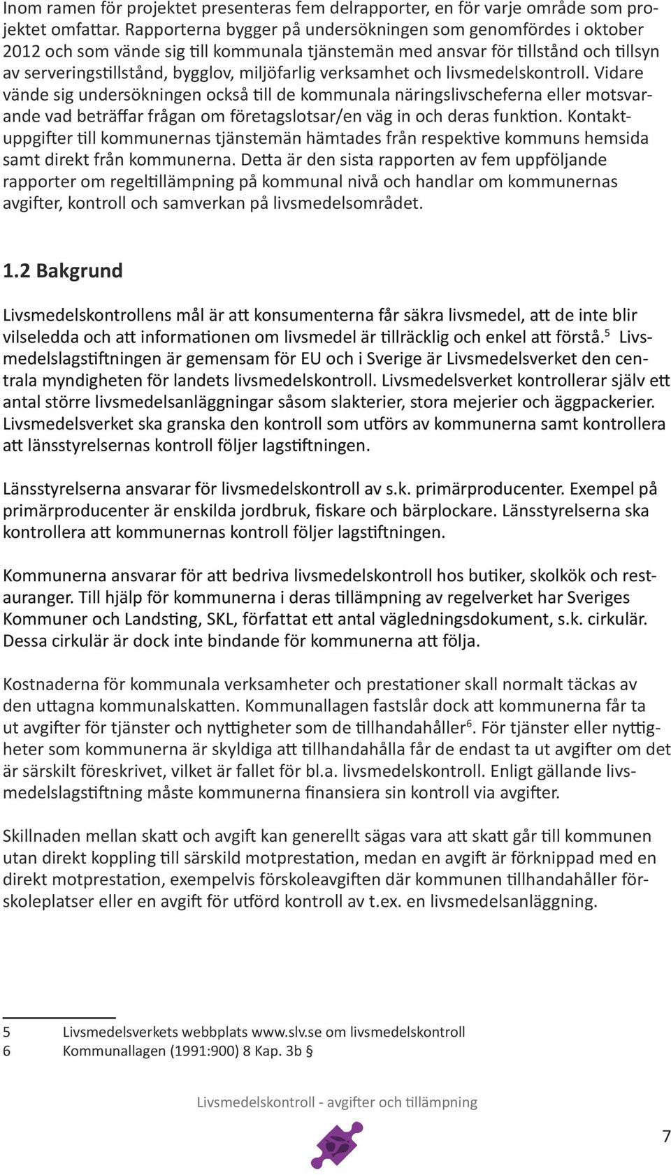 verksamhet och livsmedelskontroll. Vidare vände sig undersökningen också till de kommunala näringslivscheferna eller motsvarande vad beträffar frågan om företagslotsar/en väg in och deras funktion.