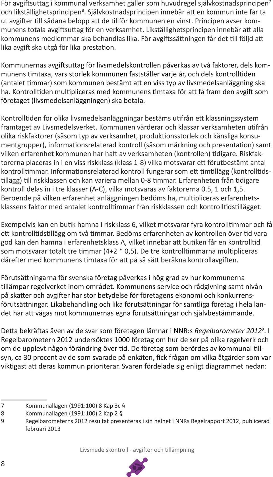 Likställighetsprincipen innebär att alla kommunens medlemmar ska behandlas lika. För avgiftssättningen får det till följd att lika avgift ska utgå för lika prestation.