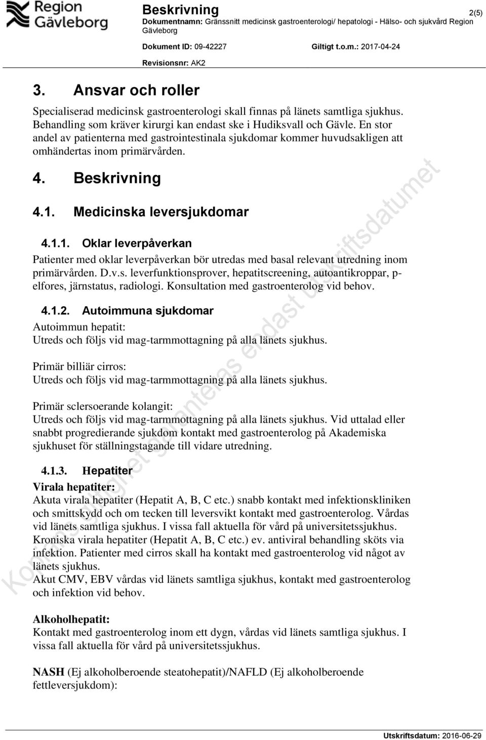 Medicinska leversjukdomar 4.1.1. Oklar leverpåverkan Patienter med oklar leverpåverkan bör utredas med basal relevant utredning inom primärvården. D.v.s. leverfunktionsprover, hepatitscreening, autoantikroppar, p- elfores, järnstatus, radiologi.