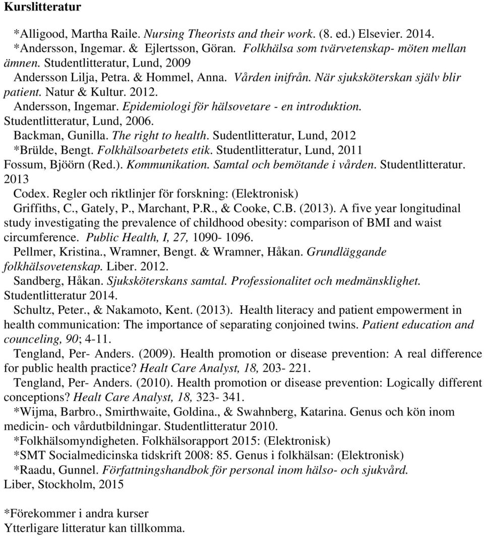 Epidemiologi för hälsovetare - en introduktion. Studentlitteratur, Lund, 2006. Backman, Gunilla. The right to health. Sudentlitteratur, Lund, 2012 *Brülde, Bengt. Folkhälsoarbetets etik.