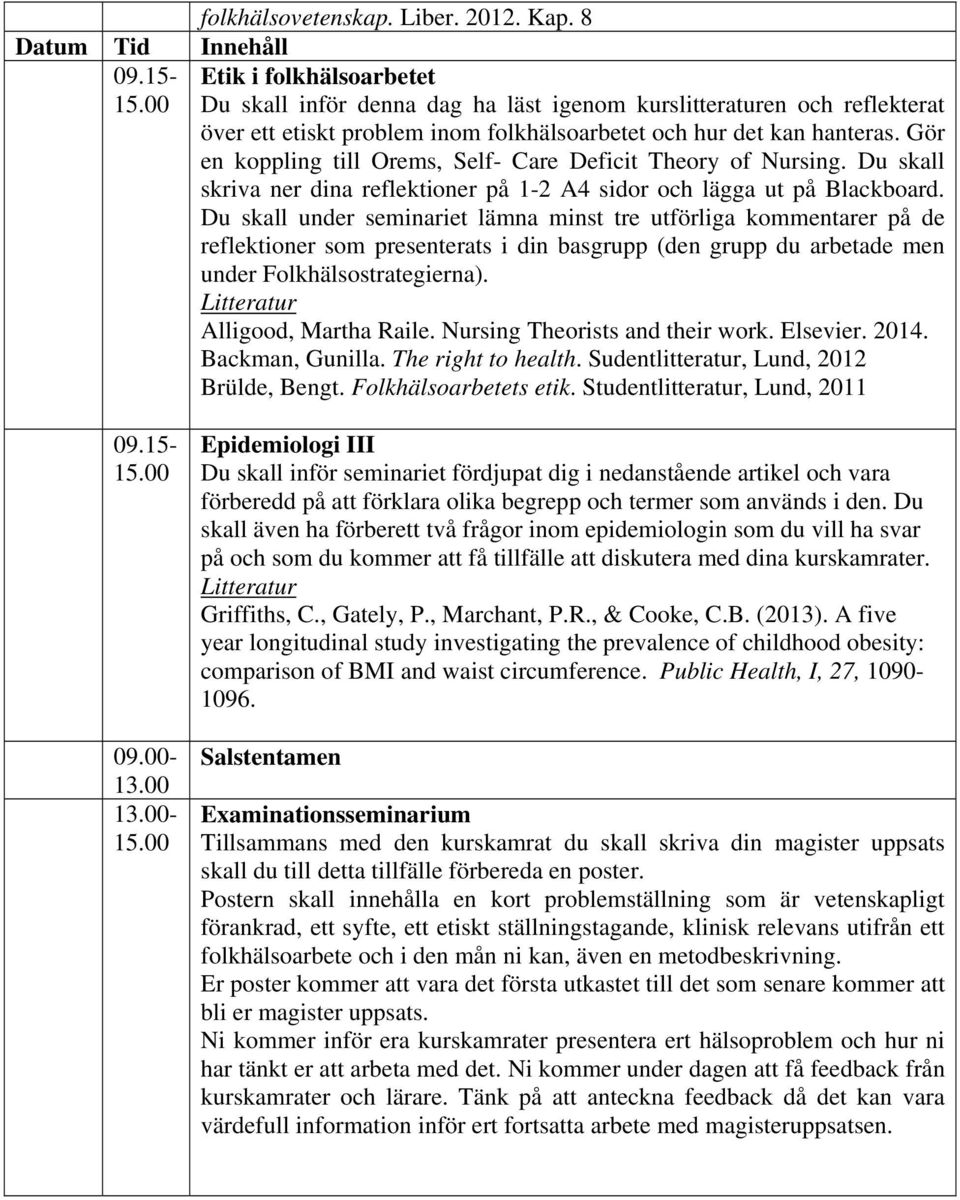 Gör en koppling till Orems, Self- Care Deficit Theory of Nursing. Du skall skriva ner dina reflektioner på 1-2 A4 sidor och lägga ut på Blackboard.