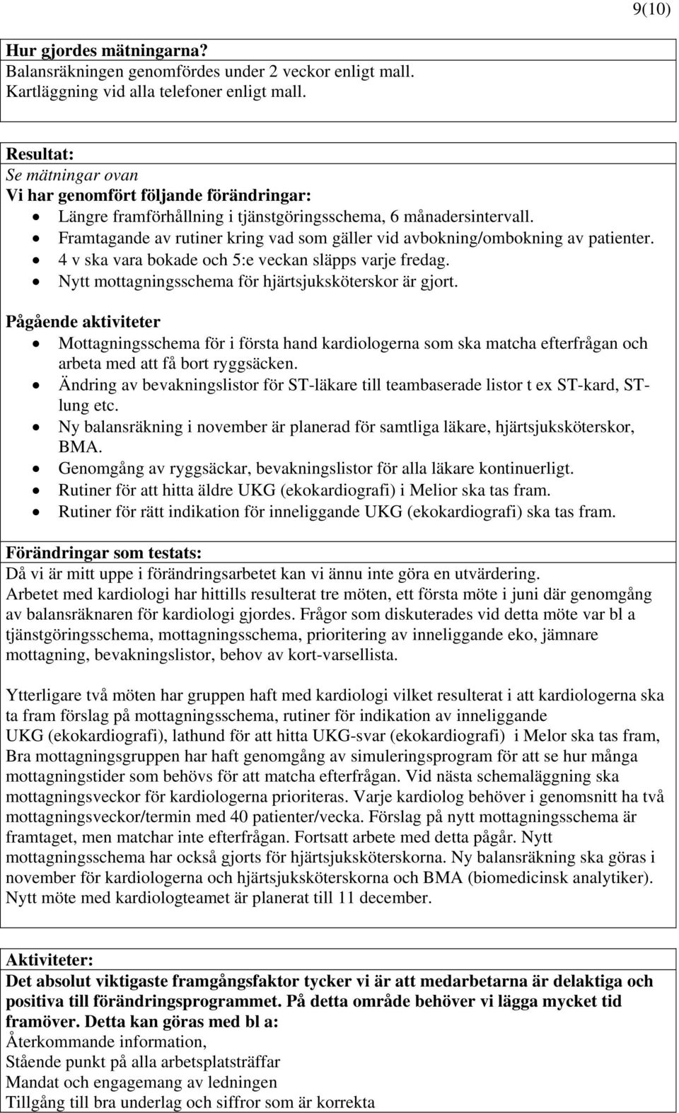 Framtagande av rutiner kring vad som gäller vid avbokning/ombokning av patienter. 4 v ska vara bokade och 5:e veckan släpps varje fredag. Nytt mottagningsschema för hjärtsjuksköterskor är gjort.