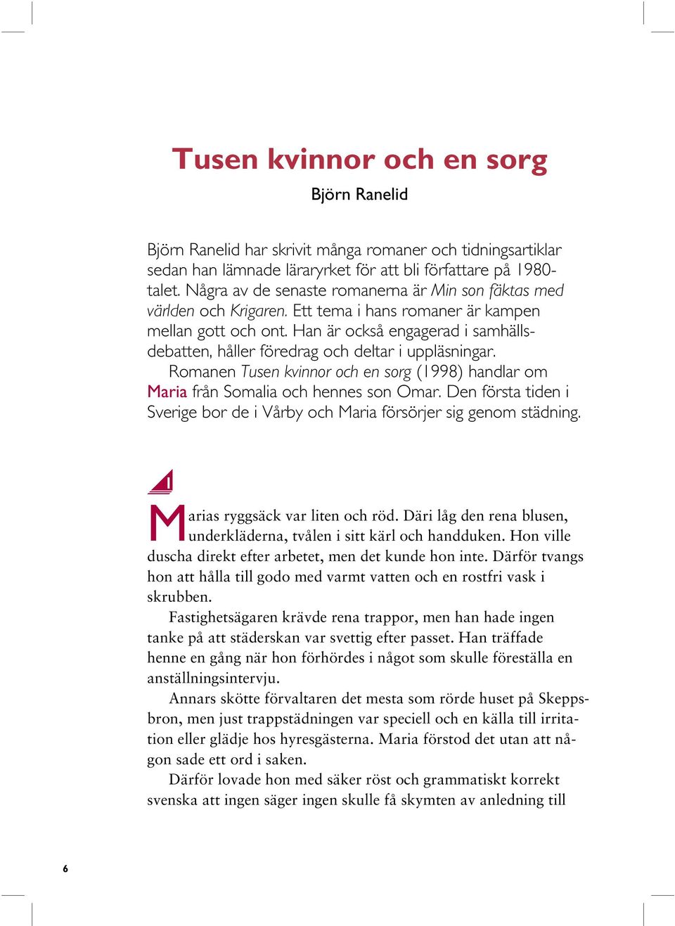 Han är också engagerad i samhällsdebatten, håller föredrag och deltar i uppläsningar. Romanen Tusen kvinnor och en sorg (1998) handlar om Maria från Somalia och hennes son Omar.