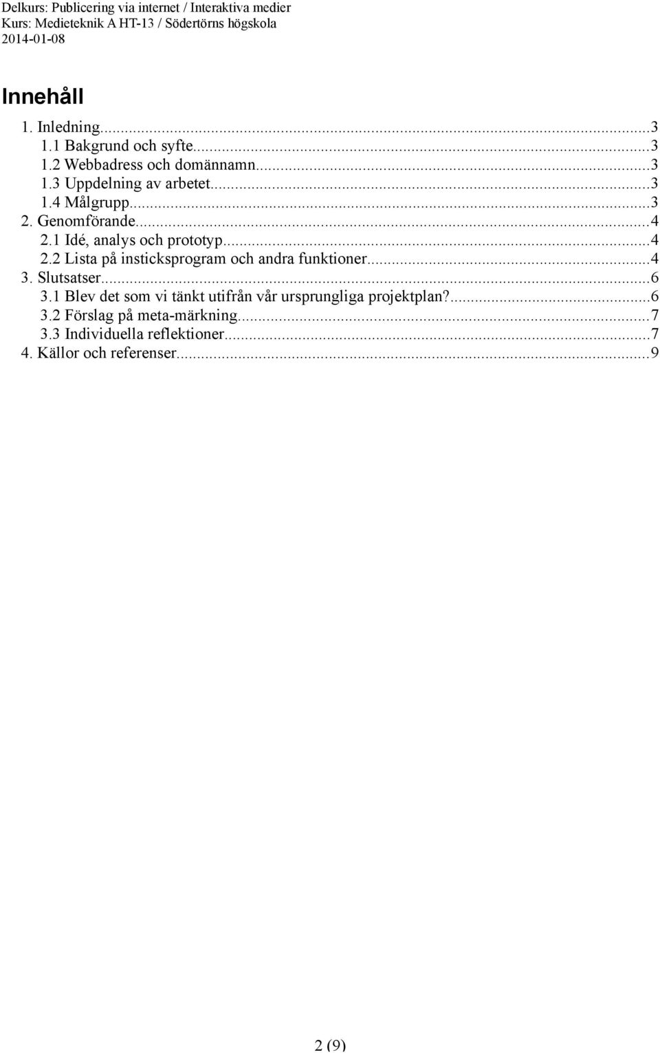 ..4 3. Slutsatser...6 3.1 Blev det som vi tänkt utifrån vår ursprungliga projektplan?...6 3.2 Förslag på meta-märkning.