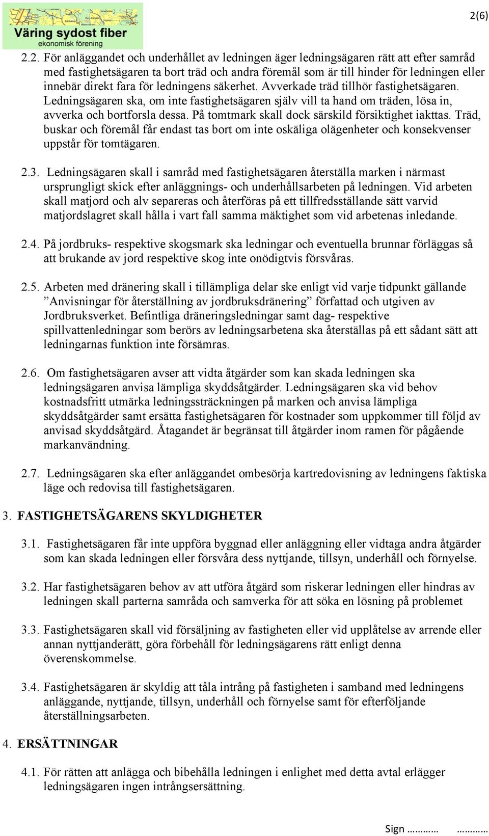 På tomtmark skall dock särskild försiktighet iakttas. Träd, buskar och föremål får endast tas bort om inte oskäliga olägenheter och konsekvenser uppstår för tomtägaren. 2.3.