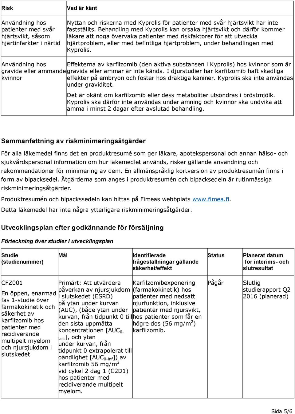 behandlingen med Kyprolis. Användning hos Effekterna av karfilzomib (den aktiva substansen i Kyprolis) hos kvinnor som är gravida eller ammande gravida eller ammar är inte kända.