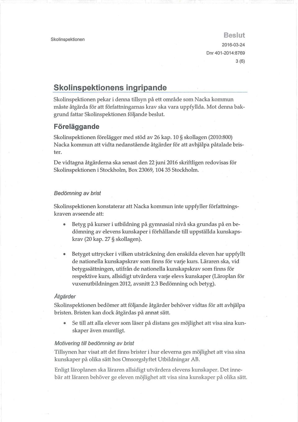 10 skollagen (2010:800) Nacka kommun att vidta nedanstående åtgärder för att avhjälpa påtalade brister.