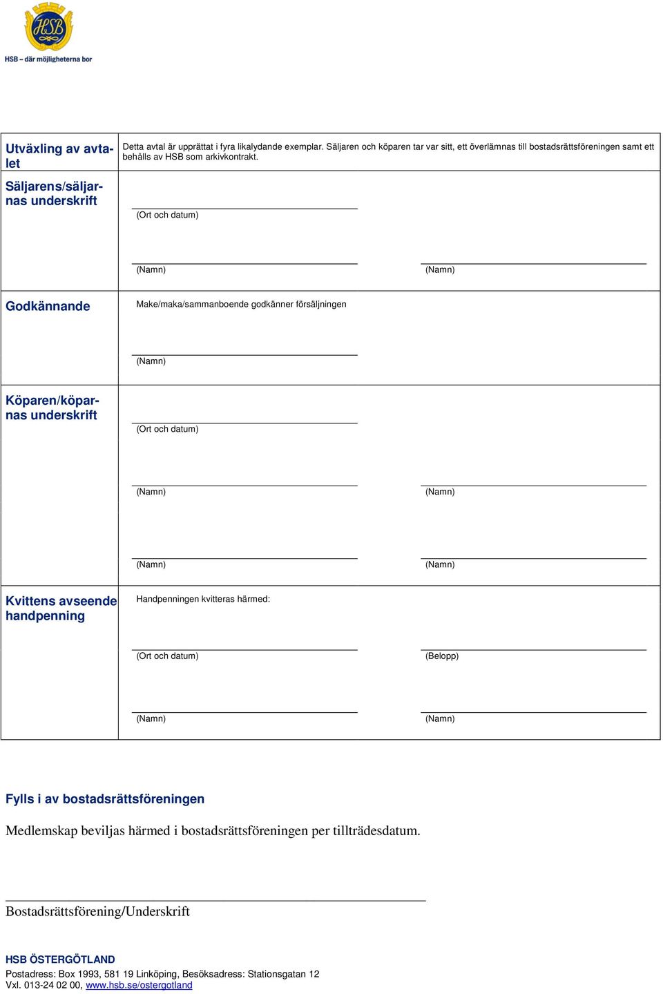 Godkännande Make/maka/sammanboende godkänner försäljningen Köparen/köparnas underskrift Kvittens avseende handpenning Handpenningen