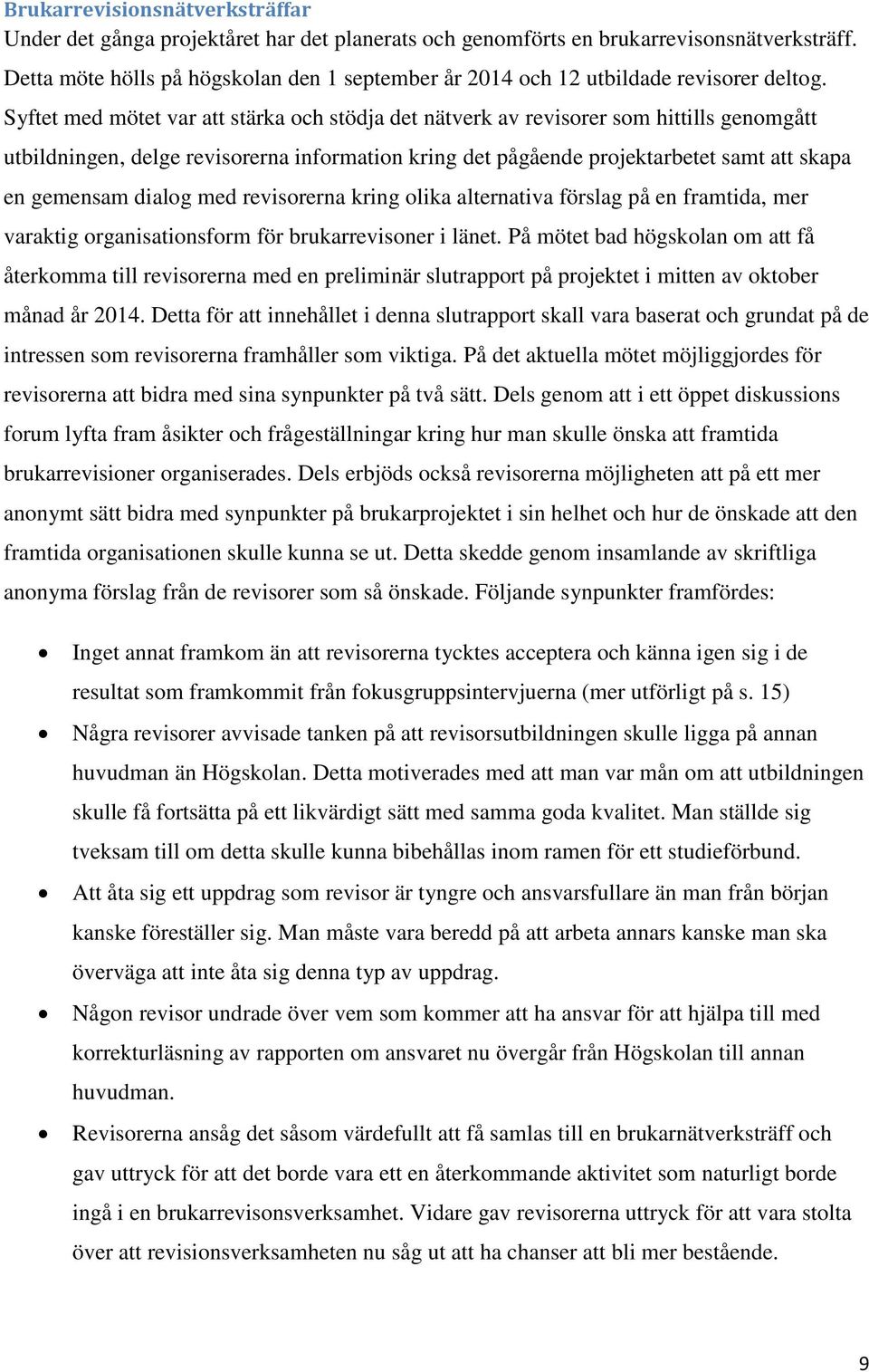 Syftet med mötet var att stärka och stödja det nätverk av revisorer som hittills genomgått utbildningen, delge revisorerna information kring det pågående projektarbetet samt att skapa en gemensam