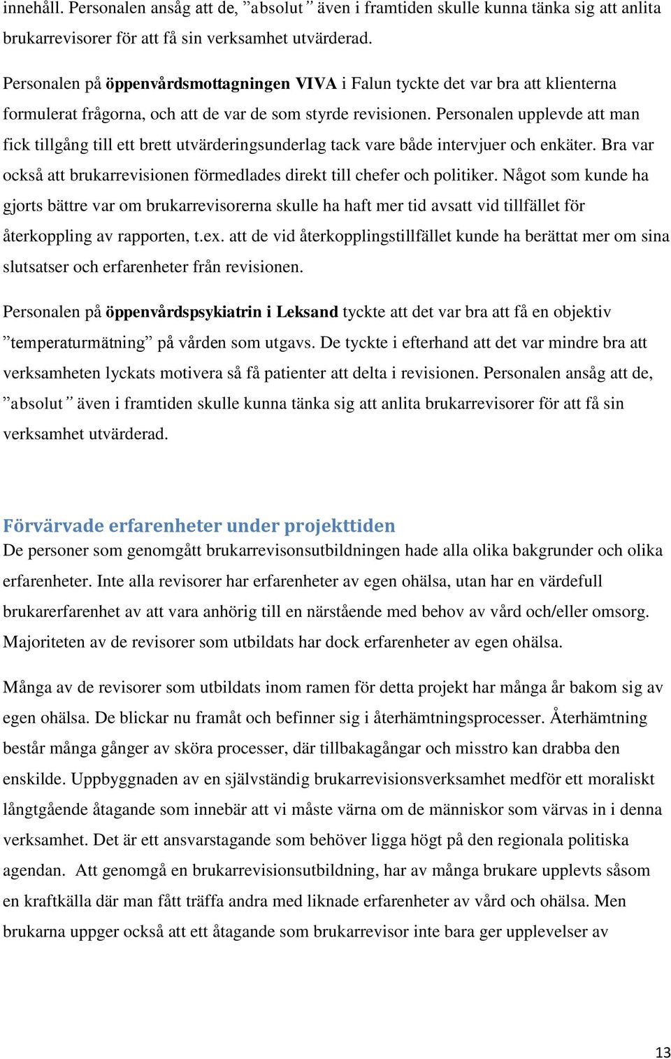 Personalen upplevde att man fick tillgång till ett brett utvärderingsunderlag tack vare både intervjuer och enkäter. Bra var också att brukarrevisionen förmedlades direkt till chefer och politiker.