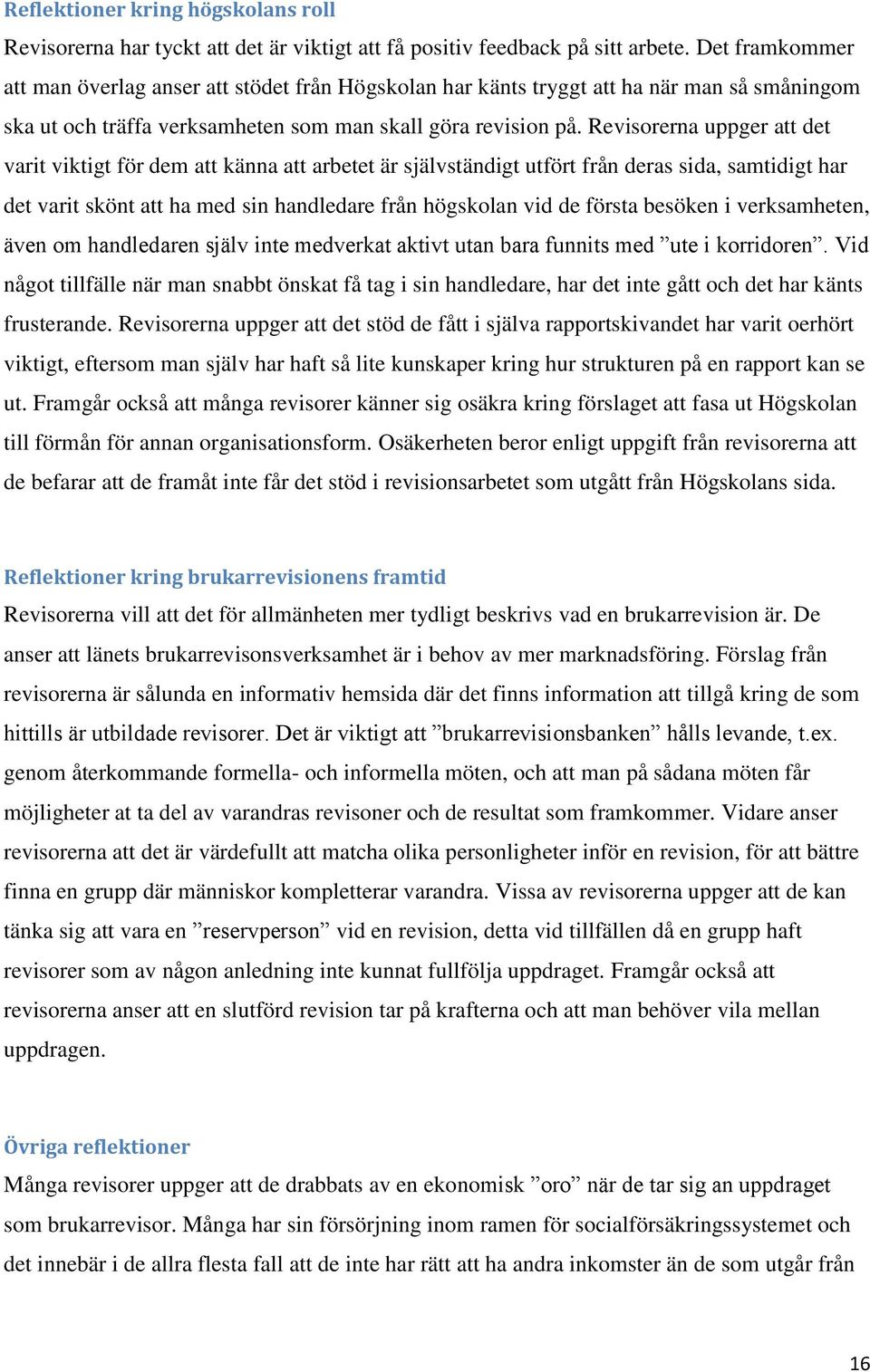 Revisorerna uppger att det varit viktigt för dem att känna att arbetet är självständigt utfört från deras sida, samtidigt har det varit skönt att ha med sin handledare från högskolan vid de första