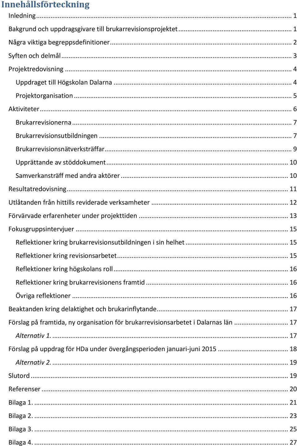 .. 9 Upprättande av stöddokument... 10 Samverkansträff med andra aktörer... 10 Resultatredovisning... 11 Utlåtanden från hittills reviderade verksamheter.