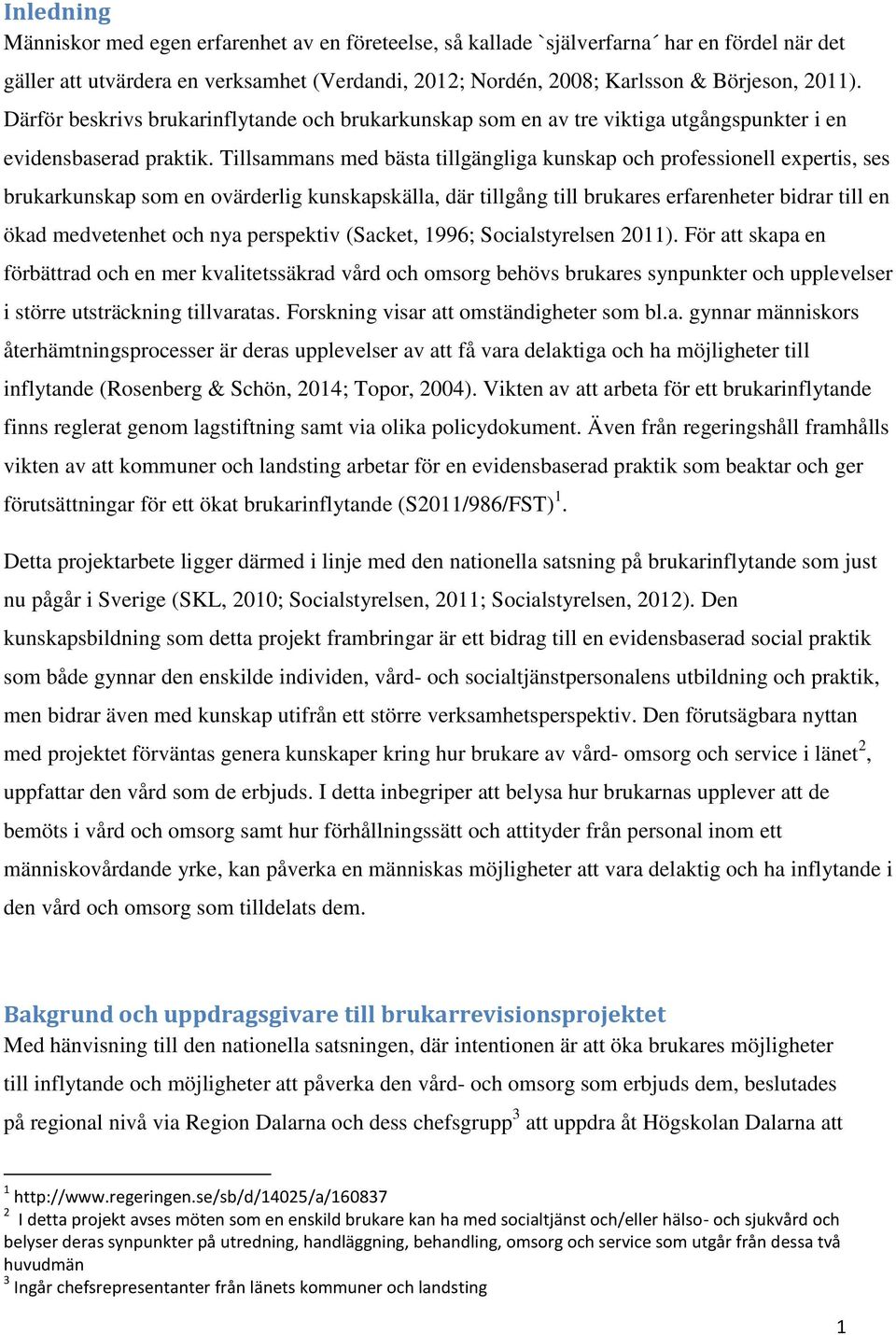 Tillsammans med bästa tillgängliga kunskap och professionell expertis, ses brukarkunskap som en ovärderlig kunskapskälla, där tillgång till brukares erfarenheter bidrar till en ökad medvetenhet och