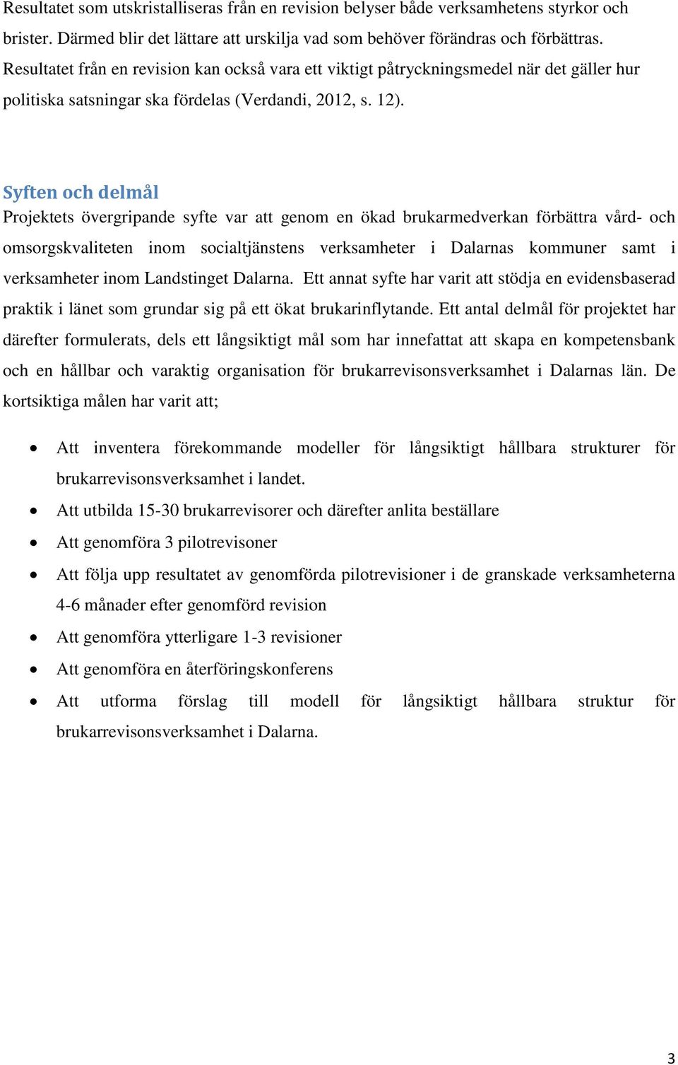 Syften och delmål Projektets övergripande syfte var att genom en ökad brukarmedverkan förbättra vård- och omsorgskvaliteten inom socialtjänstens verksamheter i Dalarnas kommuner samt i verksamheter