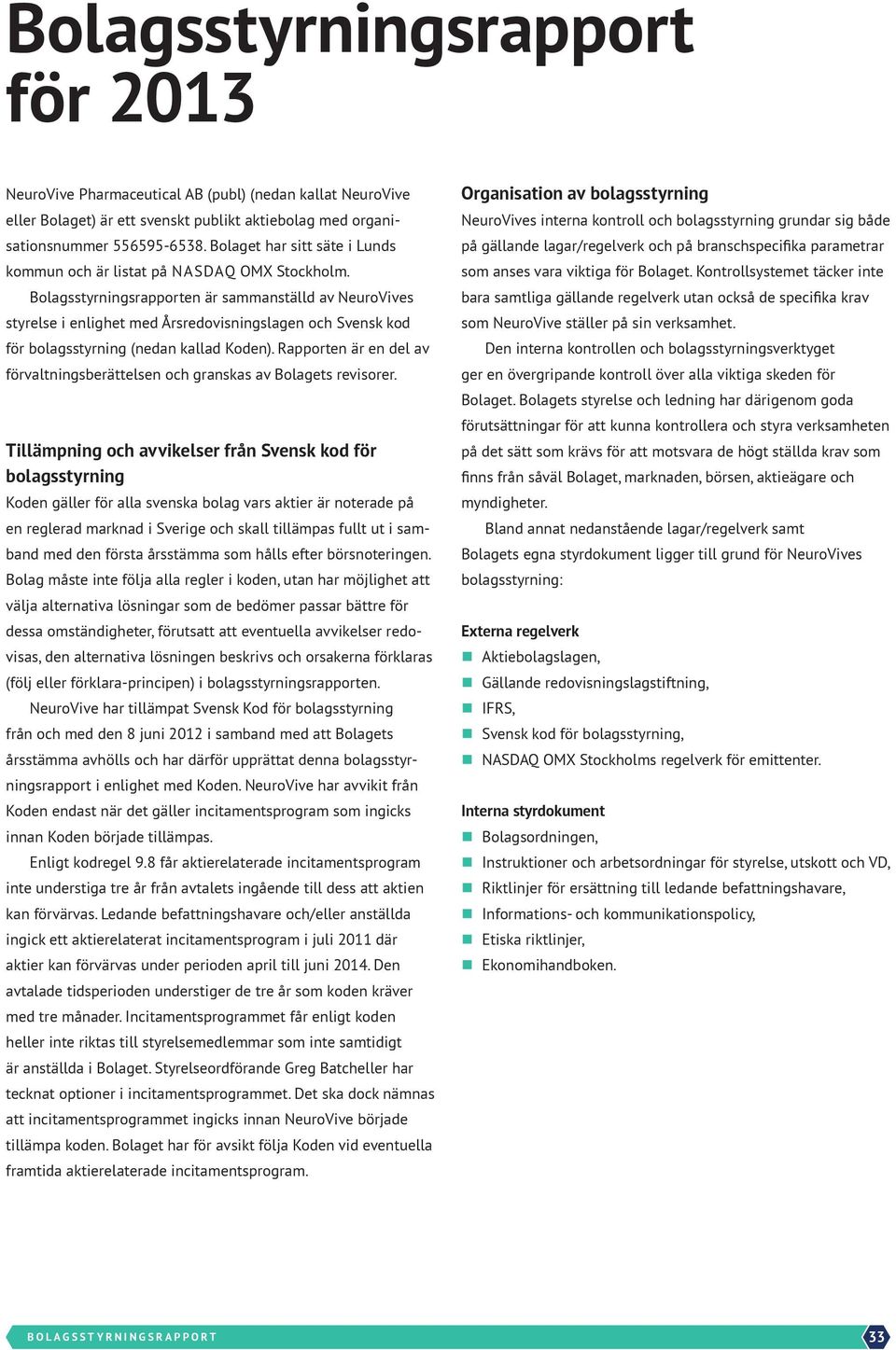en är sammanställd av NeuroVives styrelse i enlighet med Årsredovisningslagen och Svensk kod för bolagsstyrning (nedan kallad Koden).