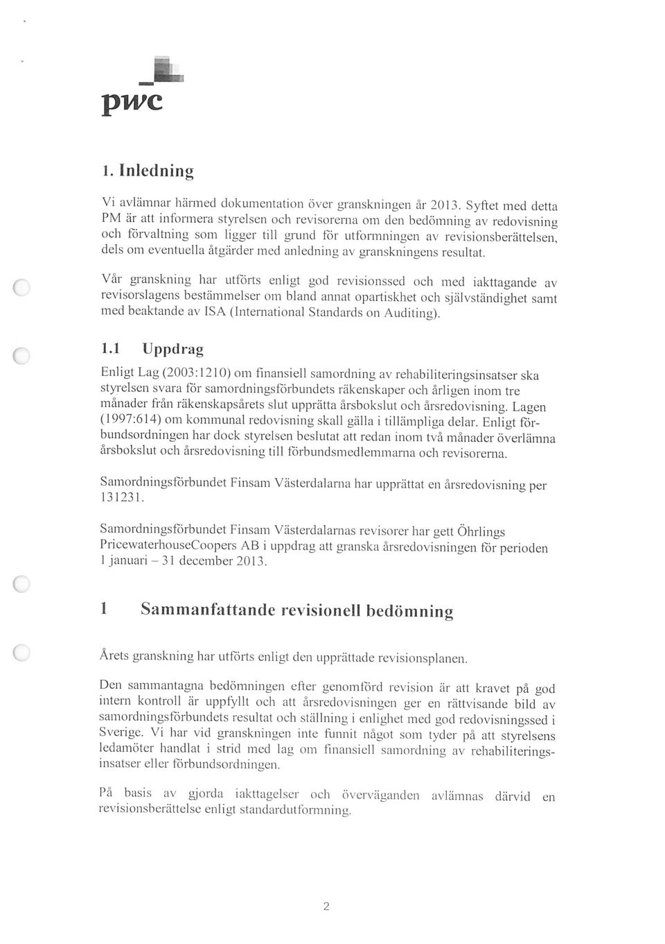 Inledning Vi avlämnar härmed dokumentation över granskningen år 2013. Syftet med detta 2 revisionsberattelse enligt standardu0örmning.