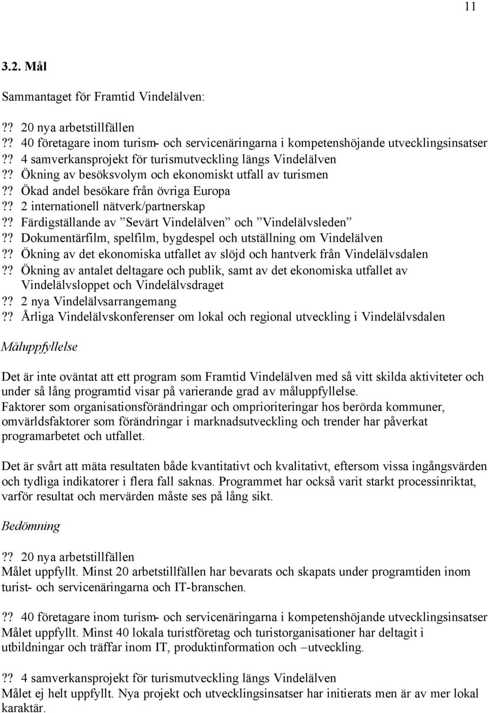 ? Färdigställande av Sevärt Vindelälven och Vindelälvsleden?? Dokumentärfilm, spelfilm, bygdespel och utställning om Vindelälven?