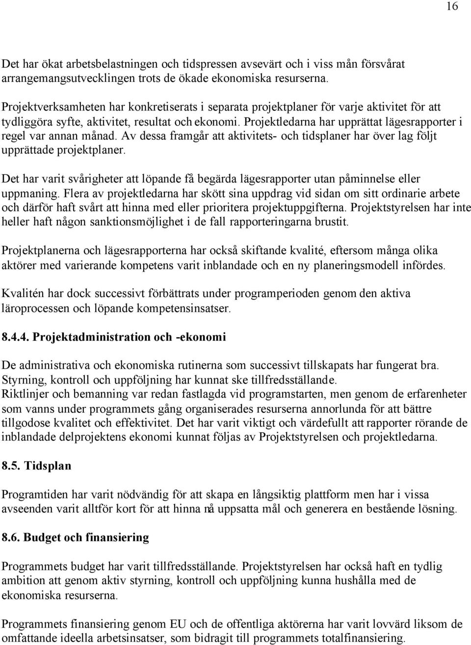 Projektledarna har upprättat lägesrapporter i regel var annan månad. Av dessa framgår att aktivitets- och tidsplaner har över lag följt upprättade projektplaner.