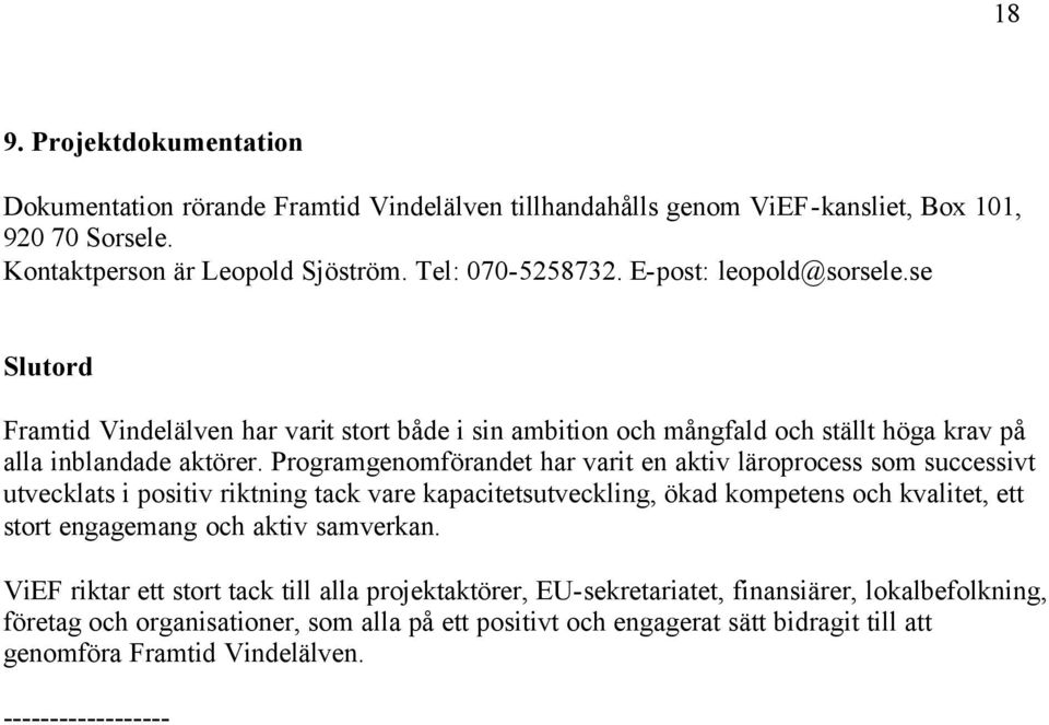 Programgenomförandet har varit en aktiv läroprocess som successivt utvecklats i positiv riktning tack vare kapacitetsutveckling, ökad kompetens och kvalitet, ett stort engagemang och aktiv