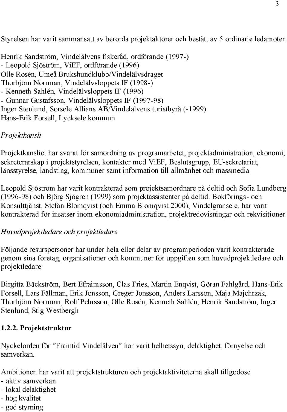 (1997-98) Inger Stenlund, Sorsele Allians AB/Vindelälvens turistbyrå (-1999) Hans-Erik Forsell, Lycksele kommun Projektkansli Projektkansliet har svarat för samordning av programarbetet,