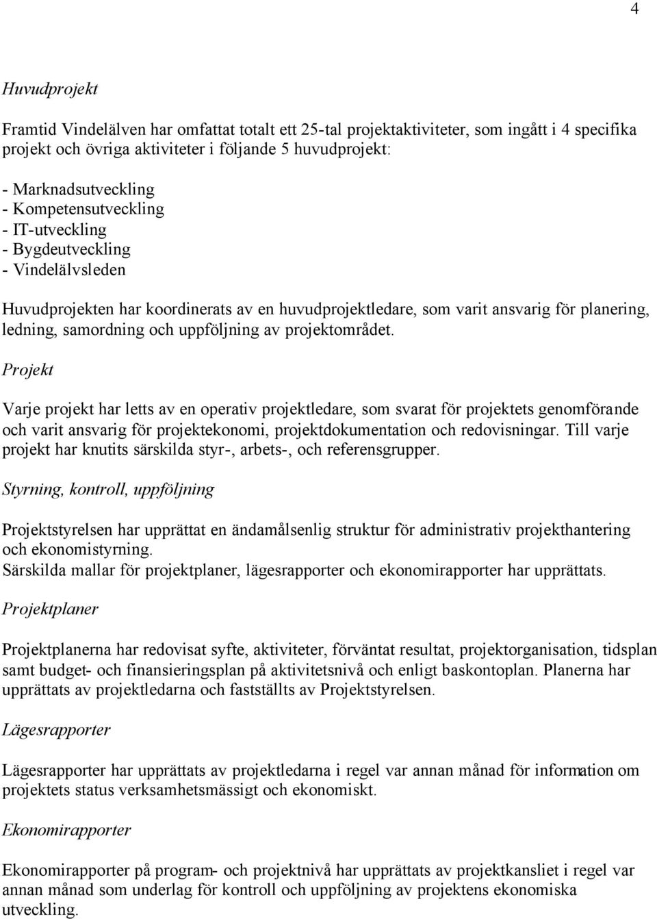 av projektområdet. Projekt Varje projekt har letts av en operativ projektledare, som svarat för projektets genomförande och varit ansvarig för projektekonomi, projektdokumentation och redovisningar.