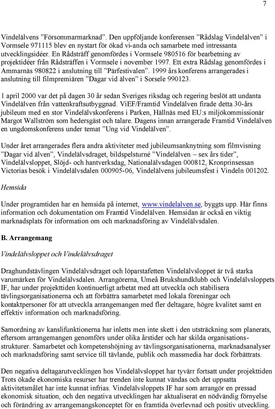 1999 års konferens arrangerades i anslutning till filmpremiären Dagar vid älven i Sorsele 990123.