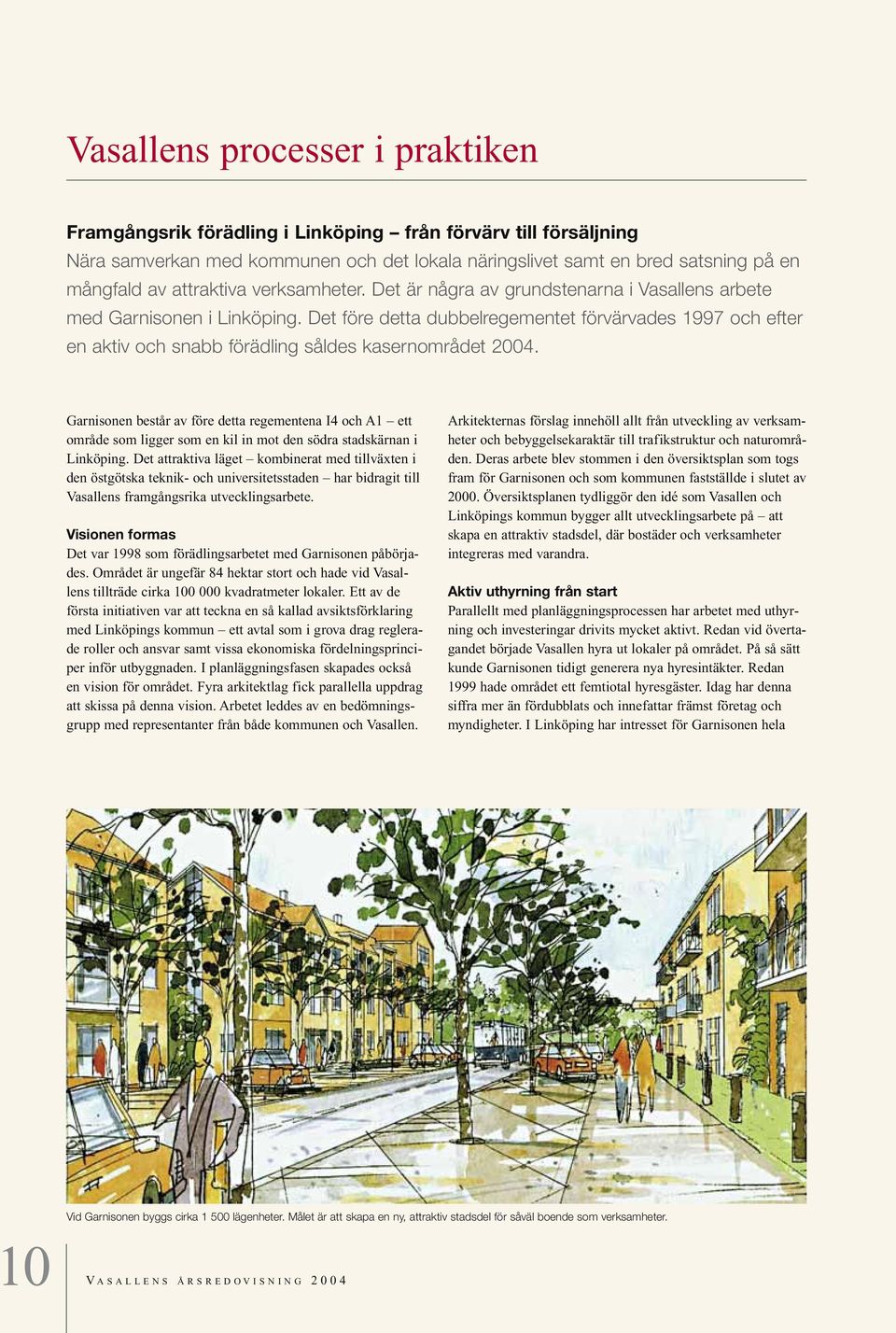 Det före detta dubbelregementet förvärvades 1997 och efter en aktiv och snabb förädling såldes kasernområdet 2004.