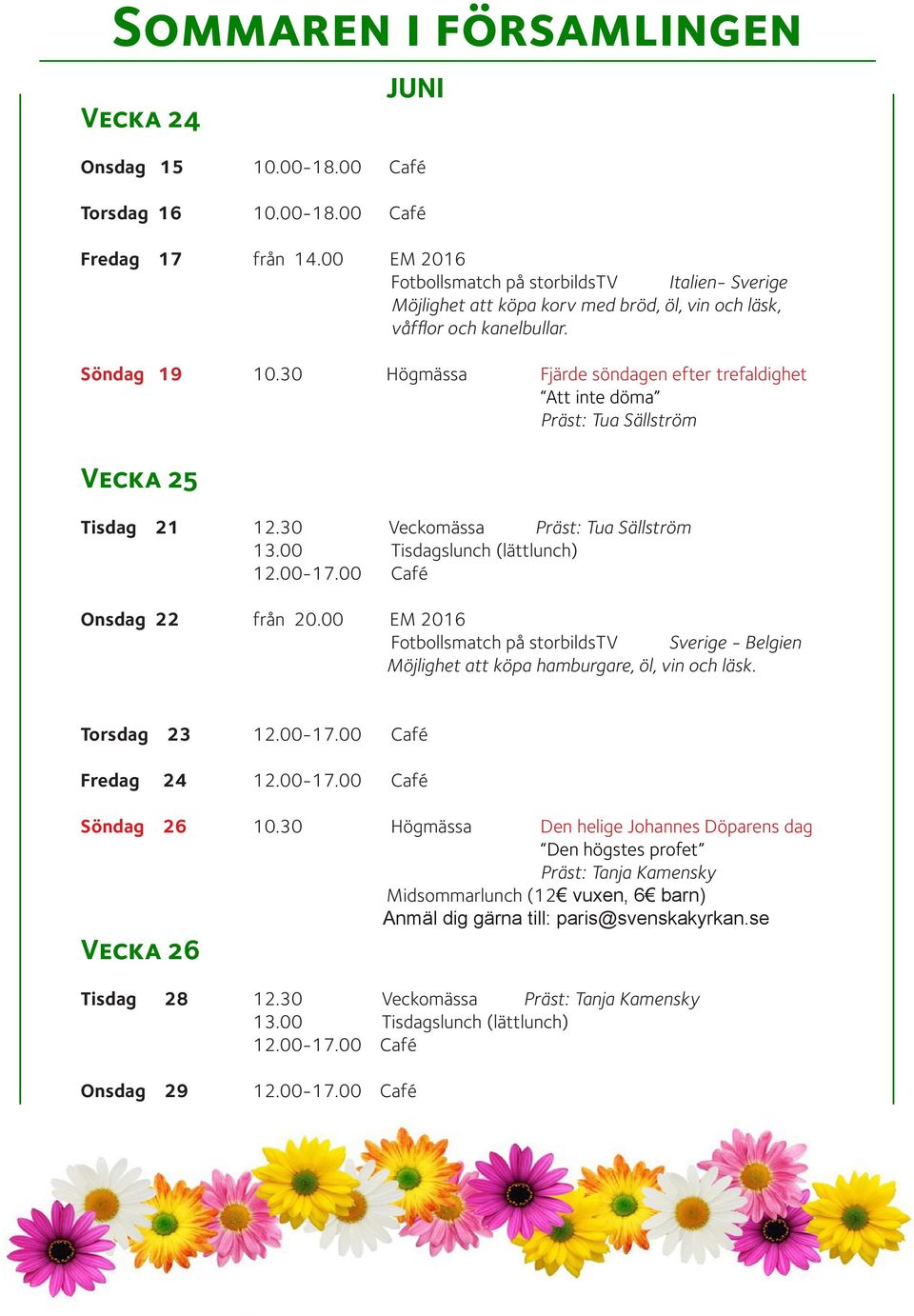 30 Högmässa Fjärde söndagen efter trefaldighet Att inte döma Präst: Tua Sällström Vecka 25 JUNI Tisdag 21 12.30 Veckomässa Präst: Tua Sällström Onsdag 22 från 20.