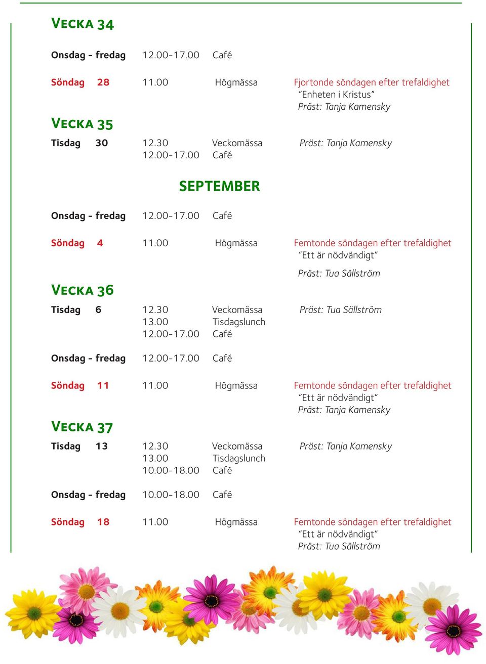 30 Veckomässa Präst: Tua Sällström 13.00 Tisdagslunch Onsdag - fredag Söndag 11 11.