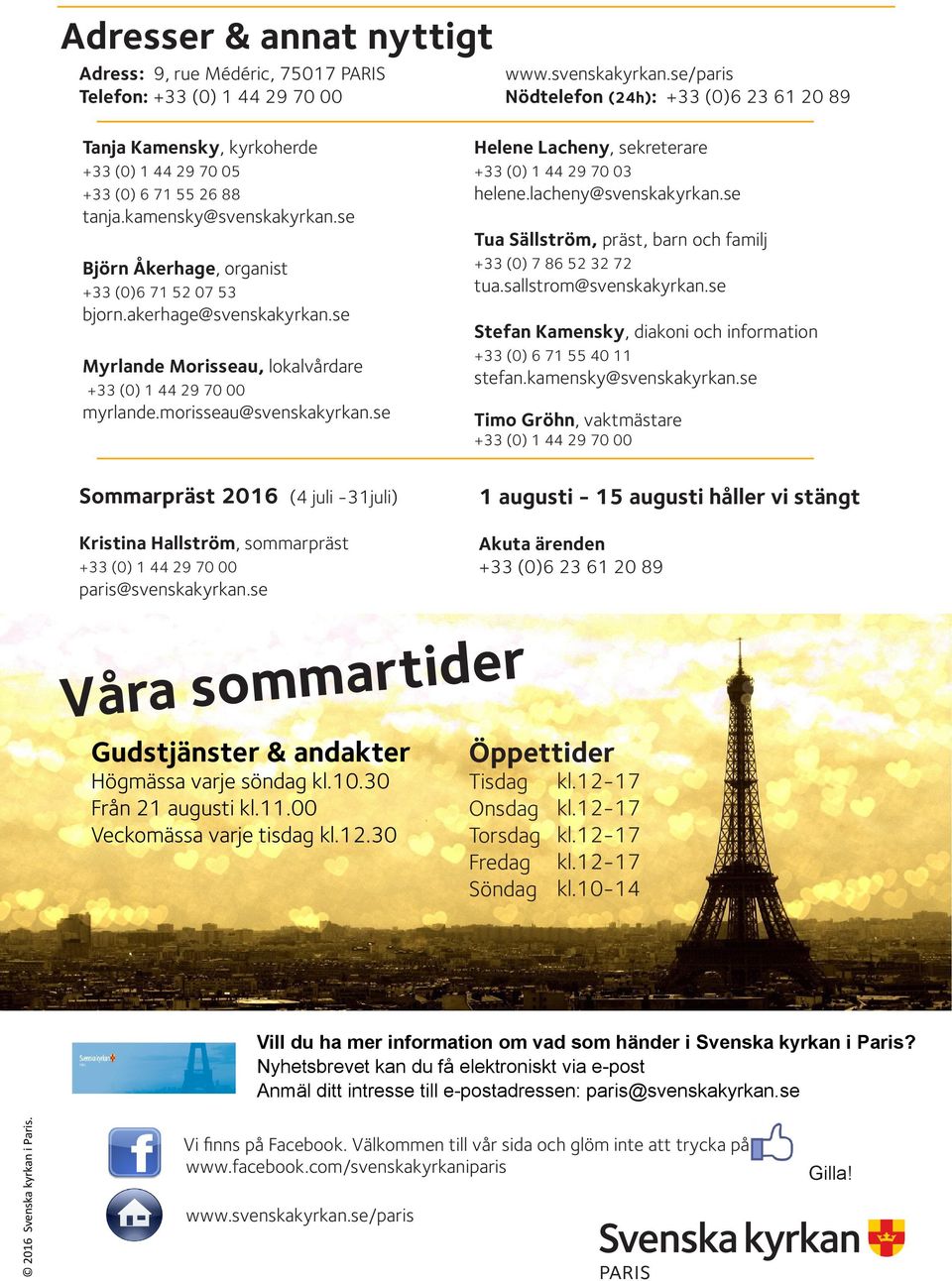 se Björn Åkerhage, organist +33 (0)6 71 52 07 53 bjorn.akerhage@svenskakyrkan.se Myrlande Morisseau, lokalvårdare +33 (0) 1 44 29 70 00 myrlande.morisseau@svenskakyrkan.