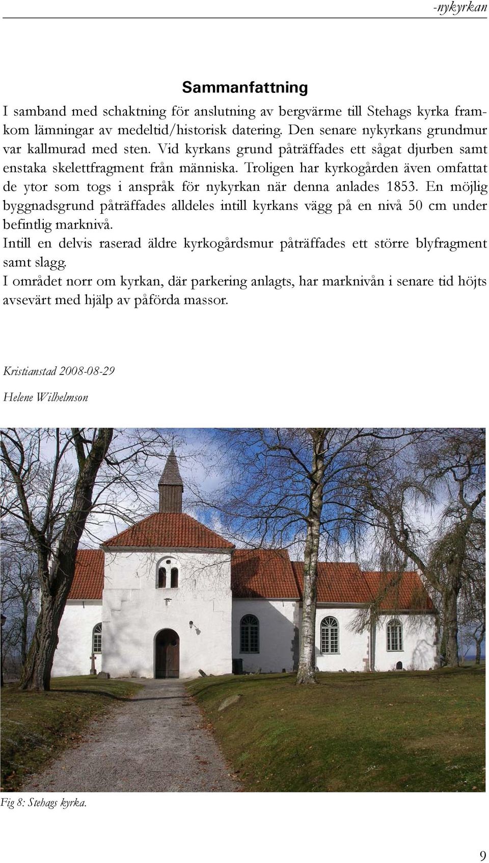 Troligen har kyrkogården även omfattat de ytor som togs i anspråk för nykyrkan när denna anlades 1853.