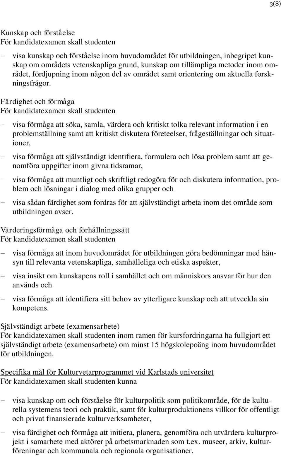 Färdighet och förmåga För kandidatexamen skall studenten visa förmåga att söka, samla, värdera och kritiskt tolka relevant information i en problemställning samt att kritiskt diskutera företeelser,