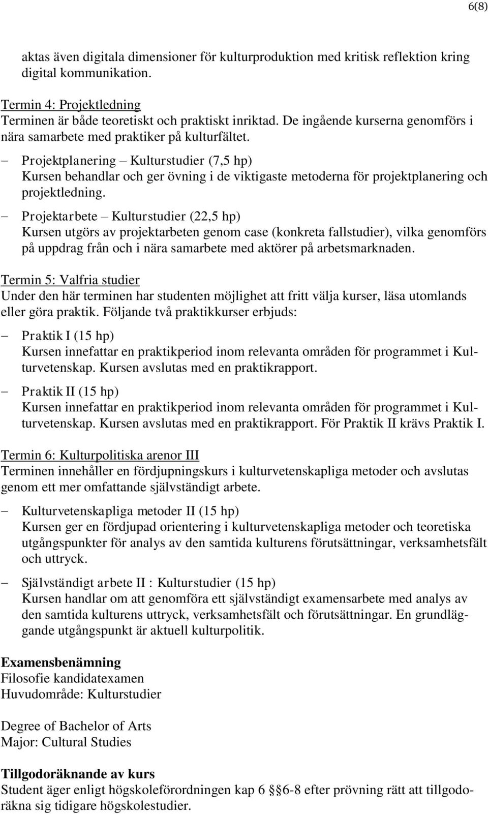 Projektplanering Kulturstudier (7,5 hp) Kursen behandlar och ger övning i de viktigaste metoderna för projektplanering och projektledning.