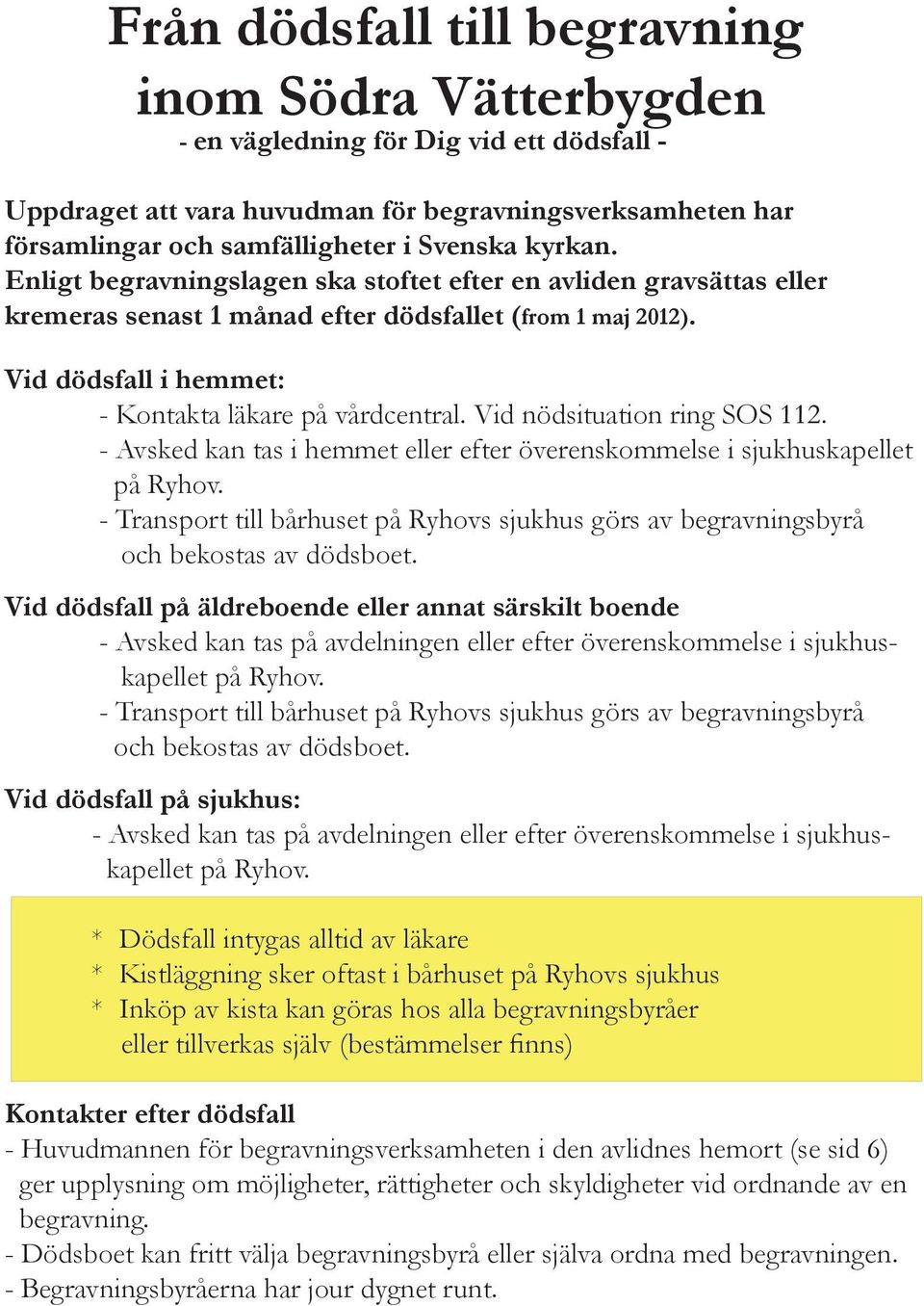 Vid nödsituation ring SOS 112. - Avsked kan tas i hemmet eller efter överenskommelse i sjukhuskapellet på Ryhov.