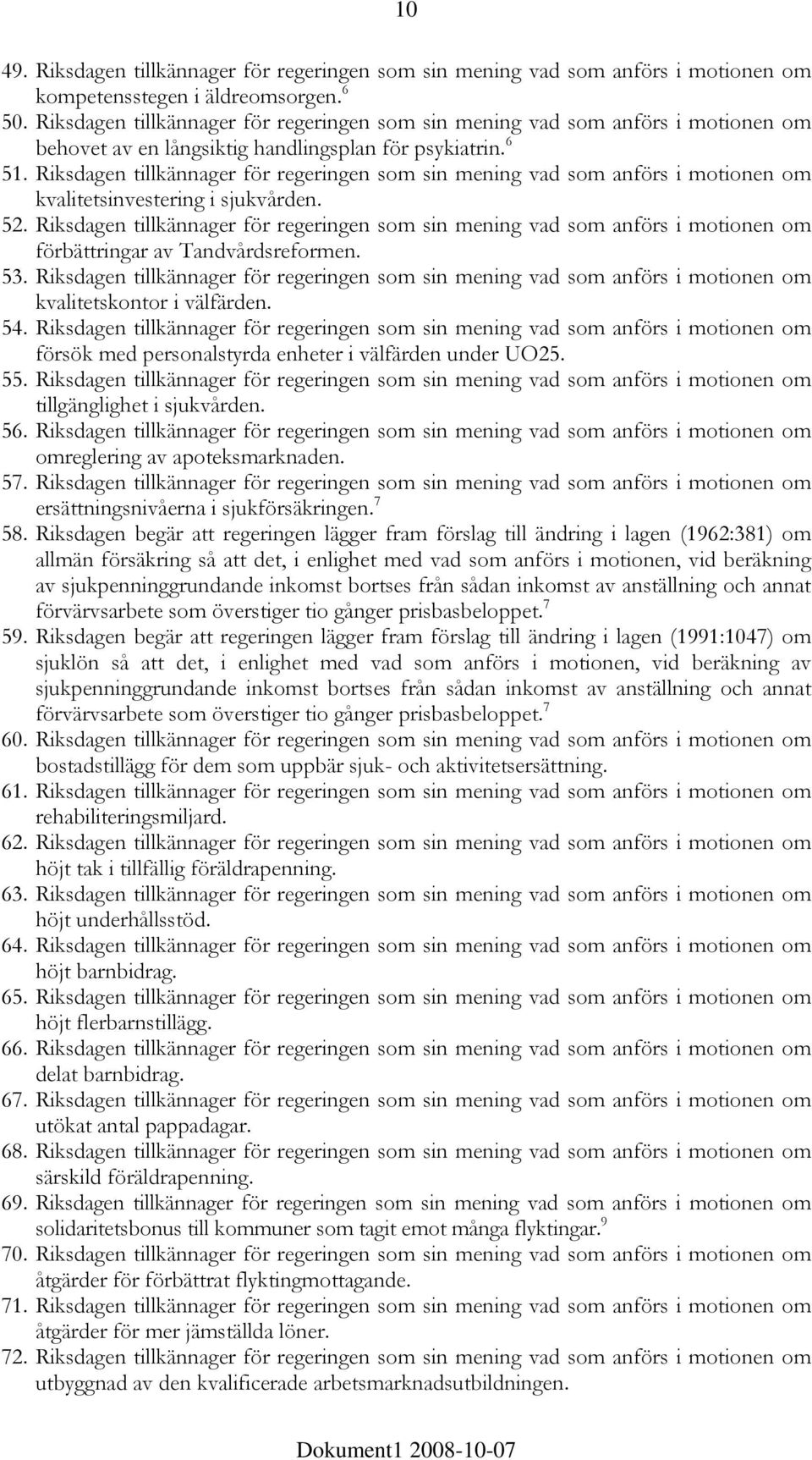 Riksdagen tillkännager för regeringen som sin mening vad som anförs i motionen om kvalitetsinvestering i sjukvården. 52.