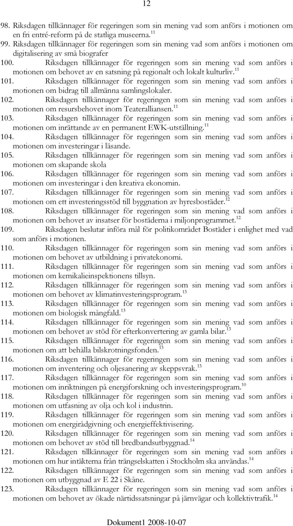 Riksdagen tillkännager för regeringen som sin mening vad som anförs i motionen om behovet av en satsning på regionalt och lokalt kulturliv. 11 101.