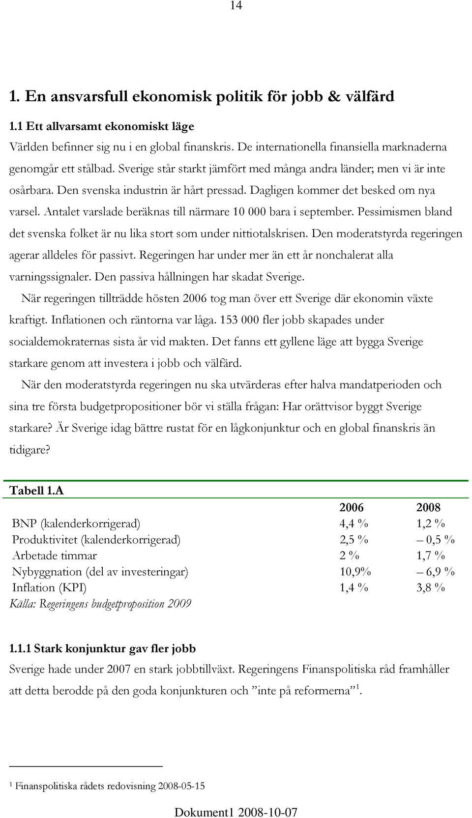 Dagligen kommer det besked om nya varsel. Antalet varslade beräknas till närmare 10 000 bara i september. Pessimismen bland det svenska folket är nu lika stort som under nittiotalskrisen.